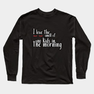 I Love the Smell of No Kids in the Morning Long Sleeve T-Shirt